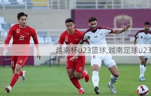 越南杯u23篮球,越南足球u23