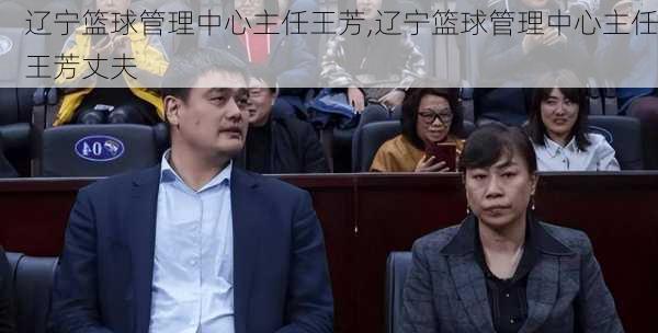 辽宁篮球管理中心主任王芳,辽宁篮球管理中心主任王芳丈夫