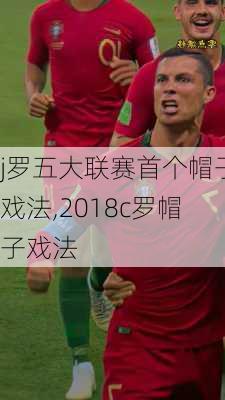 j罗五大联赛首个帽子戏法,2018c罗帽子戏法