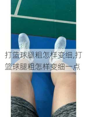 打篮球腿粗怎样变细,打篮球腿粗怎样变细一点