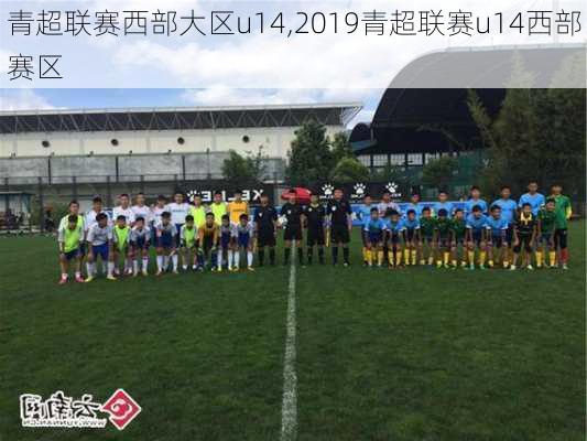 青超联赛西部大区u14,2019青超联赛u14西部赛区