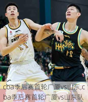 cba季后赛首轮广厦vs山东,cba季后赛首轮广厦vs山东队