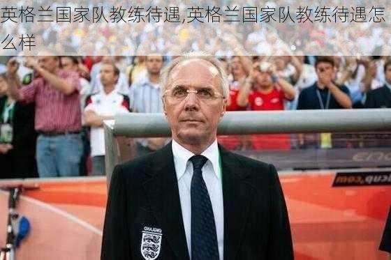 英格兰国家队教练待遇,英格兰国家队教练待遇怎么样