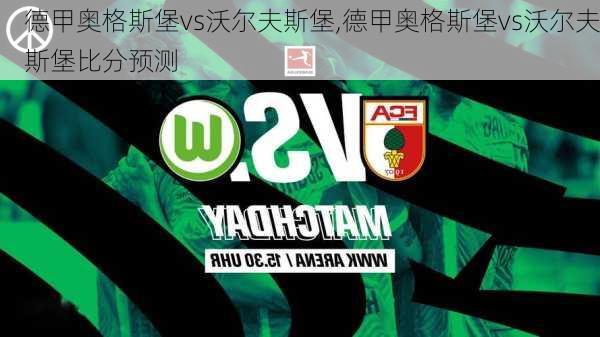 德甲奥格斯堡vs沃尔夫斯堡,德甲奥格斯堡vs沃尔夫斯堡比分预测