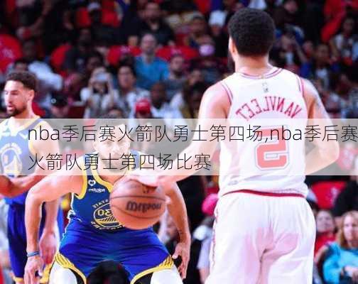 nba季后赛火箭队勇士第四场,nba季后赛火箭队勇士第四场比赛