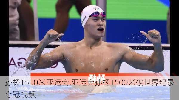 孙杨1500米亚运会,亚运会孙杨1500米破世界纪录夺冠视频