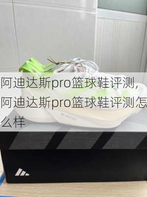 阿迪达斯pro篮球鞋评测,阿迪达斯pro篮球鞋评测怎么样