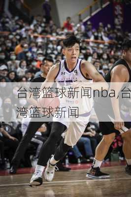 台湾篮球新闻nba,台湾篮球新闻