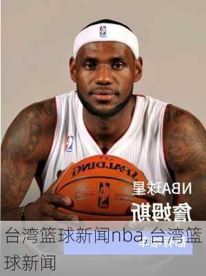 台湾篮球新闻nba,台湾篮球新闻