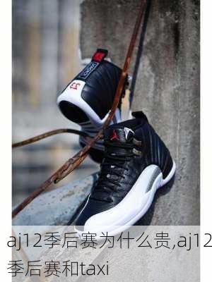 aj12季后赛为什么贵,aj12季后赛和taxi