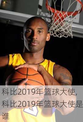 科比2019年篮球大使,科比2019年篮球大使是谁