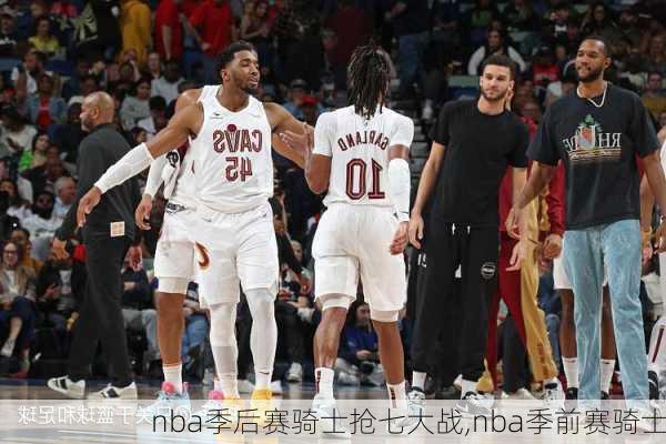 nba季后赛骑士抢七大战,nba季前赛骑士