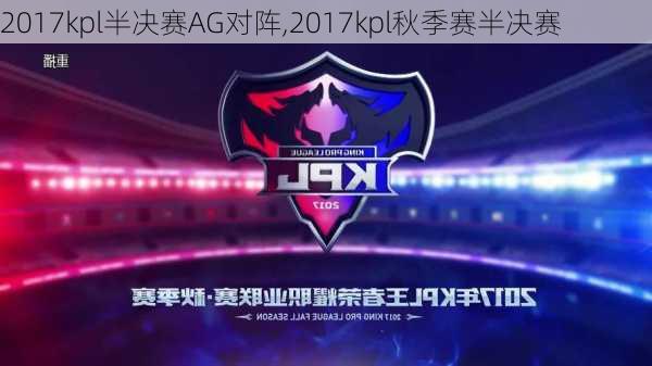 2017kpl半决赛AG对阵,2017kpl秋季赛半决赛