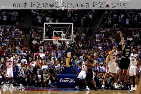 nba扣坏篮球架怎么办,nba扣坏篮筐怎么办