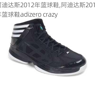 阿迪达斯2012年篮球鞋,阿迪达斯2012年篮球鞋adizero crazy