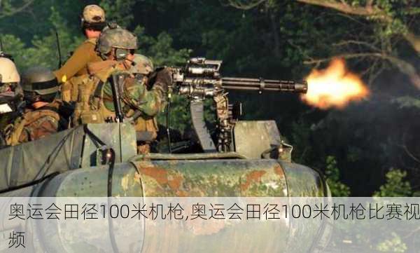 奥运会田径100米机枪,奥运会田径100米机枪比赛视频