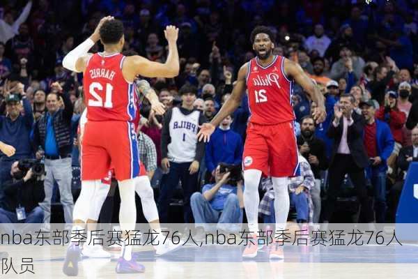 nba东部季后赛猛龙76人,nba东部季后赛猛龙76人队员