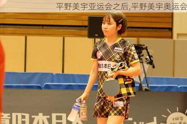 平野美宇亚运会之后,平野美宇奥运会