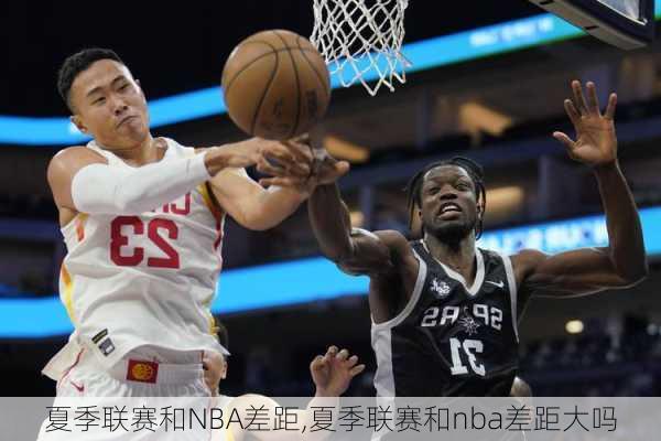 夏季联赛和NBA差距,夏季联赛和nba差距大吗