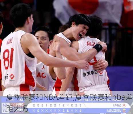 夏季联赛和NBA差距,夏季联赛和nba差距大吗